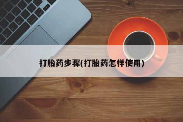 药流药网上购买打胎药步骤(打胎药怎样使用)