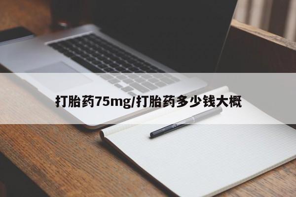 药流药网上购买打胎药75mg/打胎药多少钱大概