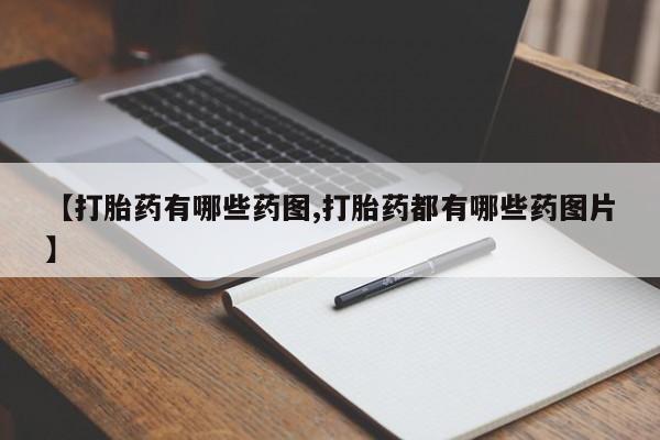 药流药网上购买【打胎药有哪些药图,打胎药都有哪些药图片】