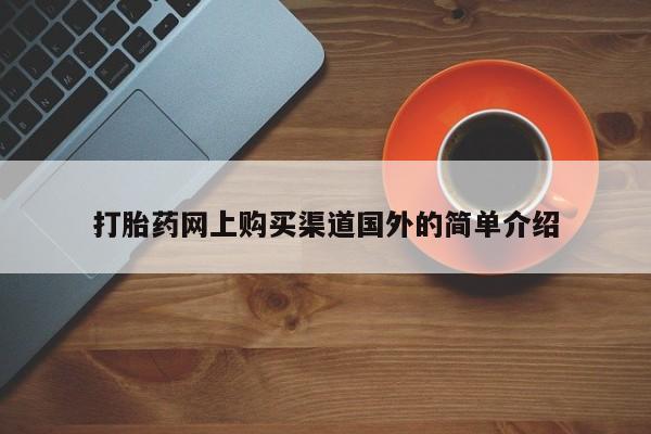 药流药网上购买打胎药网上购买渠道国外的简单介绍
