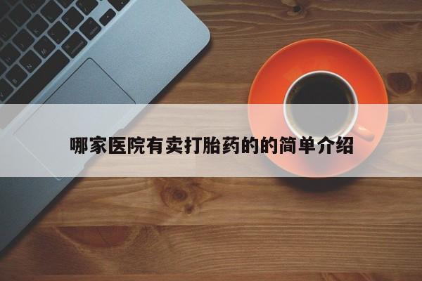 药流药网上购买哪家医院有卖打胎药的的简单介绍