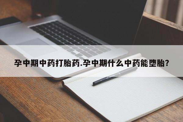 药流药网上购买孕中期中药打胎药.孕中期什么中药能堕胎？