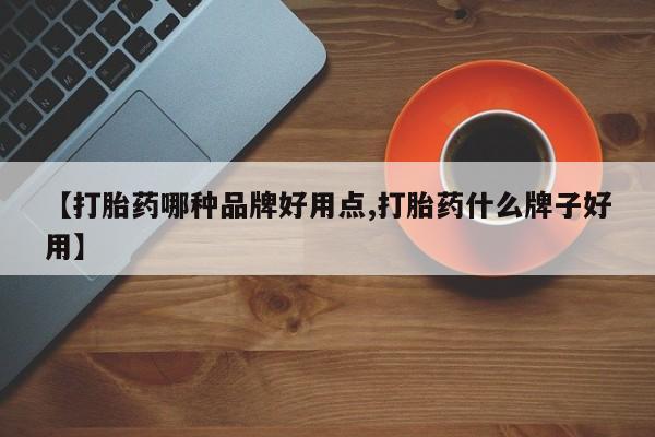药流药网上购买【打胎药哪种品牌好用点,打胎药什么牌子好用】